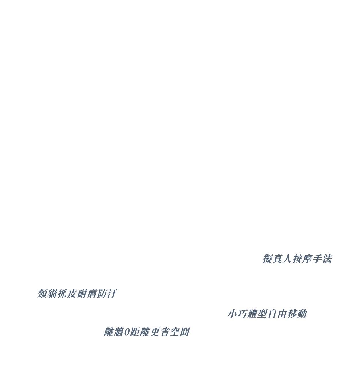 離牆0距離更省空間、小巧體型自由移動、類貓抓皮耐磨防汙、擬真人按摩手法